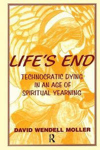 Cover image for Life's End: Technocratic Dying in an Age of Spiritual Yearning