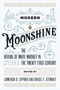 Cover image for Modern Moonshine: The Revival of White Whiskey in the Twenty-First Century