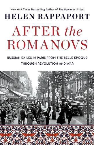 After the Romanovs: Russian Exiles in Paris from the Belle Epoque Through Revolution and War