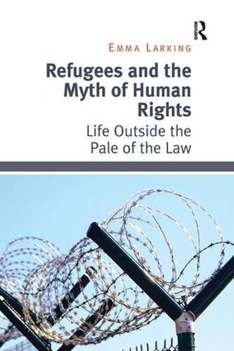 Cover image for Refugees and the Myth of Human Rights: Life Outside the Pale of the Law