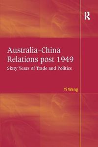 Cover image for Australia-China Relations post 1949: Sixty Years of Trade and Politics