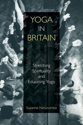 Cover image for Yoga in Britain: Stretching Spirituality and Educating Yogis