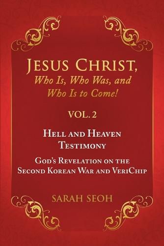 Cover image for Jesus Christ, Who Is, Who Was, and Who Is to Come! - Vol. 2 Hell and Heaven Testimony, God's Revelation on the Second Korean War and Verichip