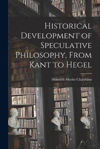 Cover image for Historical Development of Speculative Philosophy, From Kant to Hegel