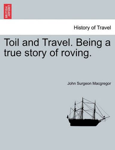 Cover image for Toil and Travel. Being a True Story of Roving.