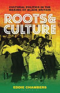 Cover image for Roots & Culture: Cultural Politics in the Making of Black Britain