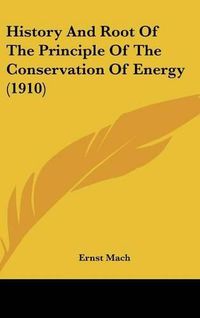 Cover image for History and Root of the Principle of the Conservation of Energy (1910)