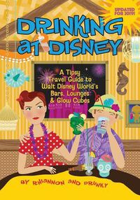 Cover image for Drinking at Disney: A Tipsy Travel Guide to Walt Disney World's Bars, Lounges & Glow Cubes