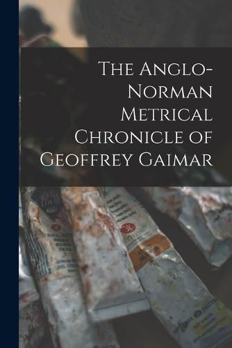 The Anglo-Norman Metrical Chronicle of Geoffrey Gaimar