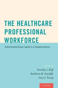 Cover image for The Healthcare Professional Workforce: Understanding Human Capital in a Changing Industry