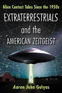 Cover image for Extraterrestrials and the American Zeitgeist: Alien Contact Tales Since the 1950s