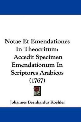 Cover image for Notae Et Emendationes In Theocritum: Accedit Specimen Emendationum In Scriptores Arabicos (1767)