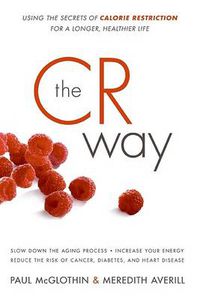 Cover image for The CR Way: Using the Secrets of Calorie Restriction for a Longer, Healt hier Life