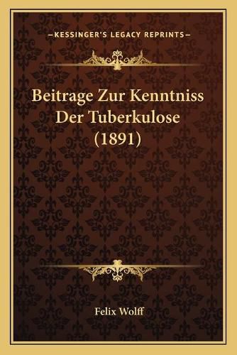 Cover image for Beitrage Zur Kenntniss Der Tuberkulose (1891)