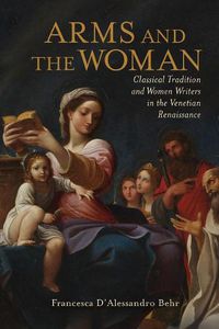 Cover image for Arms and the Woman: Classical Tradition and Women Writers in the Venetian Renaissance