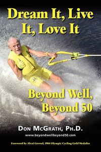 Cover image for Dream It, Live It, Love It: Beyond Well, Beyond 50