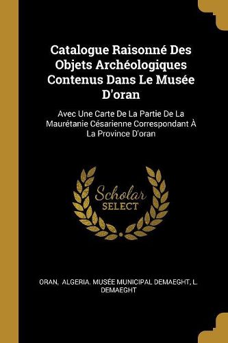 Cover image for Catalogue Raisonne Des Objets Archeologiques Contenus Dans Le Musee D'oran