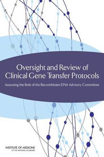 Oversight and Review of Clinical Gene Transfer Protocols: Assessing the Role of the Recombinant DNA Advisory Committee