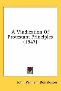 Cover image for A Vindication of Protestant Principles (1847)