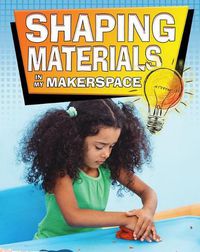 Cover image for Shaping Materials in My Makerspace