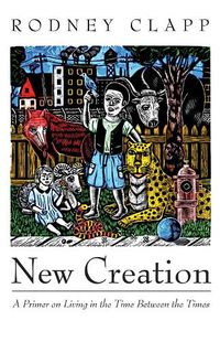 Cover image for New Creation: A Primer on Living in the Time Between the Times
