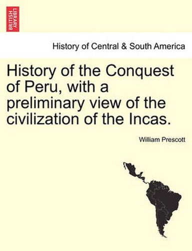 Cover image for History of the Conquest of Peru, with a Preliminary View of the Civilization of the Incas.