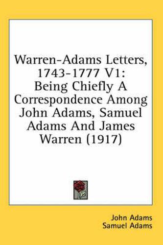 Cover image for Warren-Adams Letters, 1743-1777 V1: Being Chiefly a Correspondence Among John Adams, Samuel Adams and James Warren (1917)