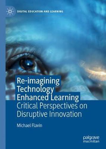 Cover image for Re-imagining Technology Enhanced Learning: Critical Perspectives on Disruptive Innovation