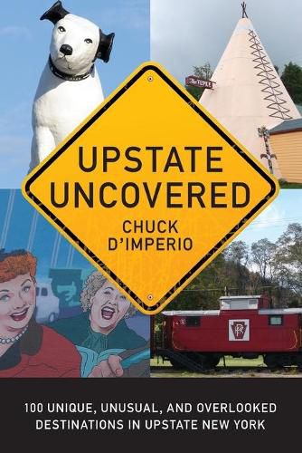 Cover image for Upstate Uncovered: 100 Unique, Unusual, and Overlooked Destinations in Upstate New York