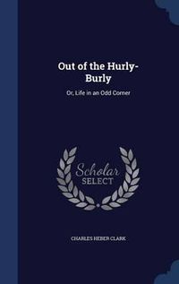 Cover image for Out of the Hurly-Burly: Or, Life in an Odd Corner