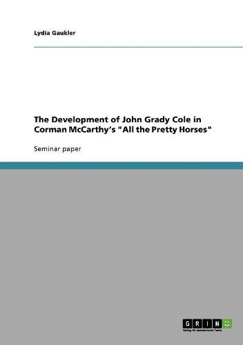 The Development of John Grady Cole in Corman McCarthy's  All the Pretty Horses