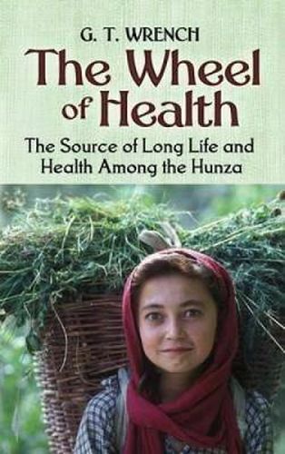 Cover image for The Wheel of Health: The Sources of Long Life and Health Among the Hunza