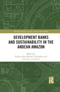 Cover image for Development Banks and Sustainability in the Andean Amazon