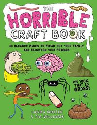 Cover image for The Horrible Craft Book: 30 Macabre Makes to Freak Out Your Family and Frighten Your Friends