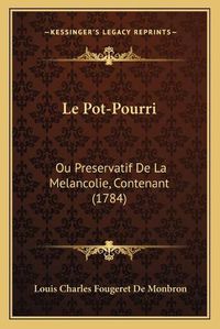 Cover image for Le Pot-Pourri: Ou Preservatif de La Melancolie, Contenant (1784)