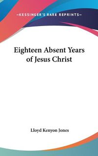 Cover image for Eighteen Absent Years of Jesus Christ