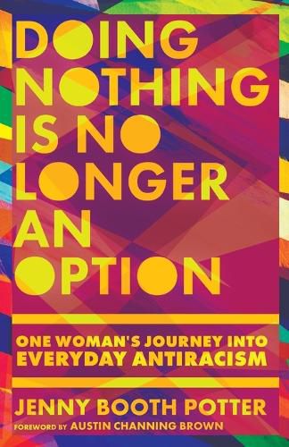 Doing Nothing Is No Longer an Option - One Woman"s Journey into Everyday Antiracism