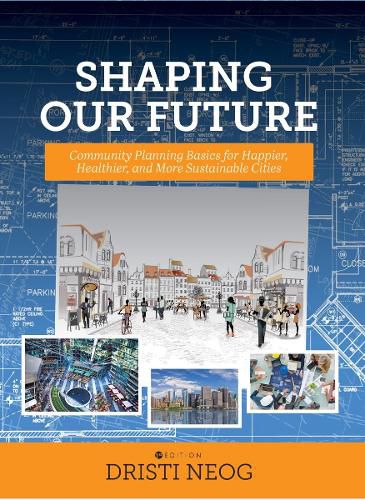 Cover image for Shaping our Future: Community Planning Basics for Happier, Healthier, and More Sustainable Cities