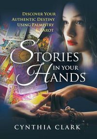 Cover image for Stories in Your Hands: Discover Your Authentic Destiny Using Palmistry & Tarot