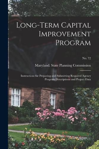 Cover image for Long-term Capital Improvement Program; Instructions for Preparing and Submitting Required Agency Program Descriptions and Project Data; No. 72