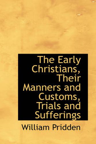 Cover image for The Early Christians, Their Manners and Customs, Trials and Sufferings