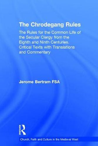 Cover image for The Chrodegang Rules: The Rules for the Common Life of the Secular Clergy from the Eighth and Ninth Centuries. Critical Texts with Translations and Commentary