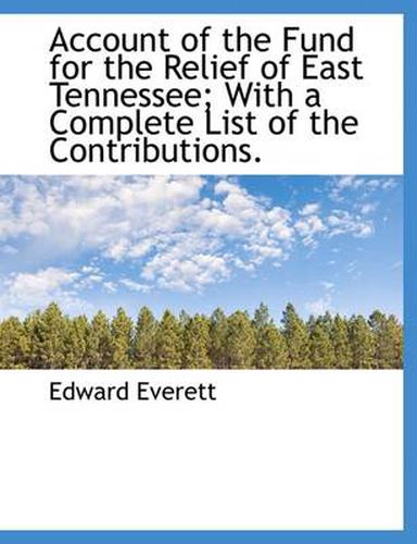 Cover image for Account of the Fund for the Relief of East Tennessee; With a Complete List of the Contributions.