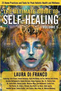 Cover image for The Ultimate Guide to Self-Healing: 25 Home Practices and Tools for Peak Holistic Health and Wellness Volume 5