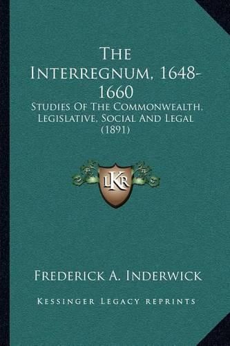 Cover image for The Interregnum, 1648-1660: Studies of the Commonwealth, Legislative, Social and Legal (1891)