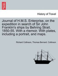 Cover image for Journal of H.M.S. Enterprise, on the expedition in search of Sir John Franklin's ships by Behring Strait. 1850-55. With a memoir. With plates, including a portrait, and maps.