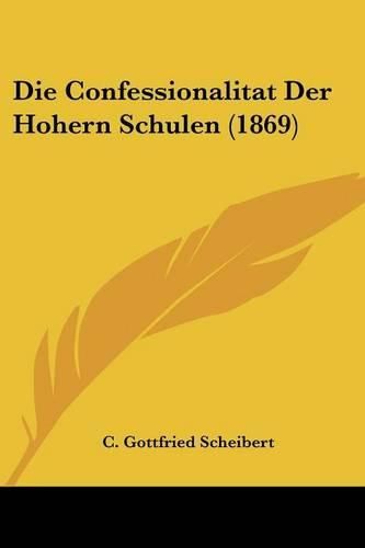 Cover image for Die Confessionalitat Der Hohern Schulen (1869)