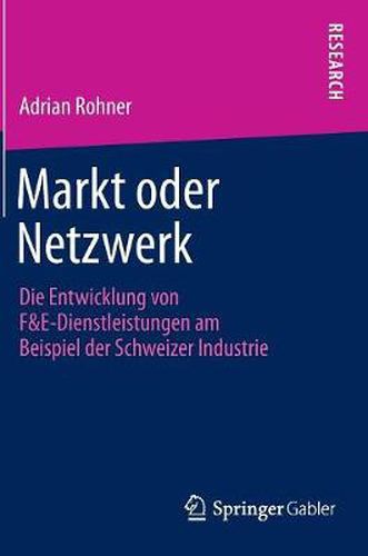 Cover image for Markt oder Netzwerk: Die Entwicklung von F&E-Dienstleistungen am Beispiel der Schweizer Industrie