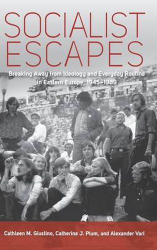 Cover image for Socialist Escapes: Breaking Away from Ideology and Everyday Routine in Eastern Europe, 1945-1989