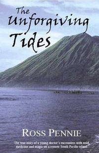 Cover image for Unforgiving Tides: The True Story of a Young Doctor's Encounters with Mud, Medicine & Magic on a Remote South Pacific Island